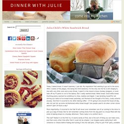 Julia Child’s White Sandwich Bread - dinner with Julie — dinner with Juliedinner with Julie » Julia Child’s White Sandwich Bread