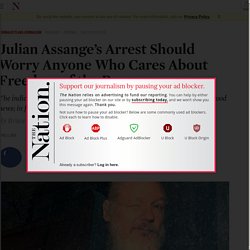 Julian Assange’s Arrest Should Worry Anyone Who Cares About Freedom of the Press