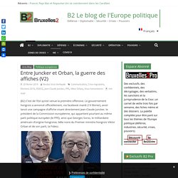 Entre Juncker et Orban, la guerre des affiches (V2) - B2 Le blog de l'Europe politique