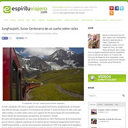 Jungfraujoch, Suiza: Centenario de un sueño sobre raíles en Espíritu Viajero, magazine de viajes online