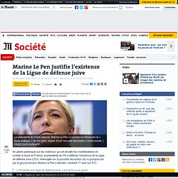 Marine Le Pen justifie l’existence de la Ligue de défense juive