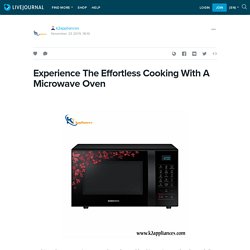 Experience The Effortless Cooking With A Microwave Oven: k2appliances — LiveJournal