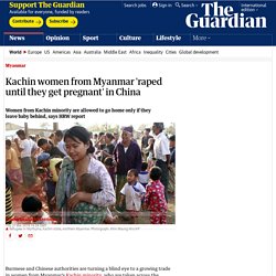 Kachin women from Myanmar 'raped until they get pregnant' in China