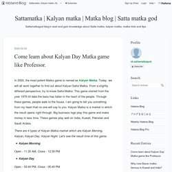Come learn about Kalyan Day Matka game like Professor.