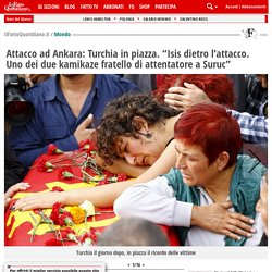 Attacco ad Ankara: Turchia in piazza. "Isis dietro l'attacco. Uno dei due kamikaze fratello di attentatore a Suruc"