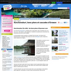 Kanchanaburi, bons plans et cascades d'Erawan - Thaïlande