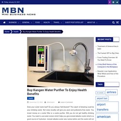 Buy Kangen Water Purifier To Enjoy Health Benefits
