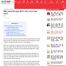 Đang phân vân dau karaoke gia dinh nen mua loai nao thì tham khảo bài viết của Lạc Việt audio