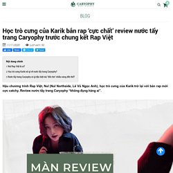 Học trò cưng của Karik bắn rap ‘cực chất’ review nước tẩy trang Caryophy trước chung kết Rap Việt