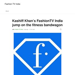 Kashiff Khan’s FashionTV India jump on the fitness bandwagon
