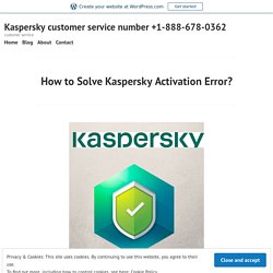 How to Solve Kaspersky Activation Error? – Kaspersky customer service number +1-888-678-0362
