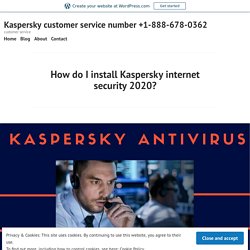 How do I install Kaspersky internet security 2020? – Kaspersky customer service number +1-888-678-0362