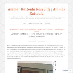 Ammar Kattoula – How is Golf Becoming Popular Among Women? – Ammar Kattoula Roseville