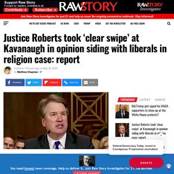 Justice Roberts took ‘clear swipe’ at Kavanaugh in opinion siding with liberals in religion case: report
