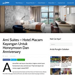 Ami Suites – Hotel Macam Kayangan Untuk Honeymoon dan Anniversary