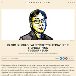 Kazuo Ishiguro: 'Write What You Know' is the Stupidest Thing I've Ever Heard