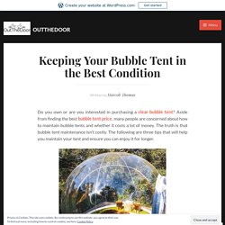 Keeping Your Bubble Tent in the Best Condition – OutTheDoor