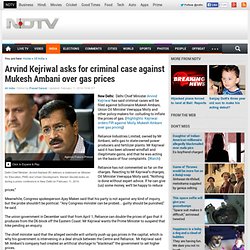 Arvind Kejriwal asks for criminal case against Mukesh Ambani over gas prices