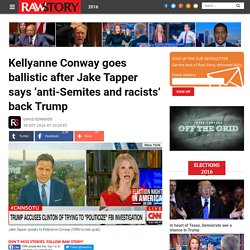 Conway goes ballistic after Jake Tapper says ‘anti-Semites and racists’ back Trump