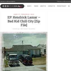 EP: Kendrick Lamar – Bad Kid Chill City [Zip File] Mp3 Download 320kbps - OZOCHIMA