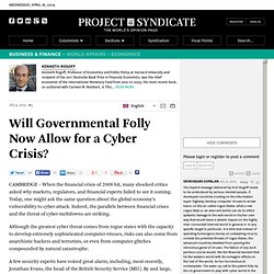 "Will Governmental Folly Now Allow for a Cyber Crisis?" by Kenneth Rogoff