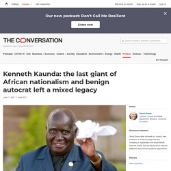 Kenneth Kaunda: the last giant of African nationalism and benign autocrat left a mixed legacy