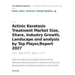 Actinic Keratosis Treatment Market Size, Share, Industry Growth, Landscape and analysis by Top Player,Report 2027 – The Market Publicist