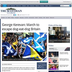 George Kerevan: March to escape dog-eat-dog Britain
