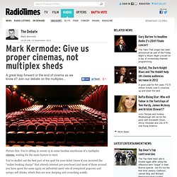 Mark Kermode: Give us proper cinemas, not multiplex sheds