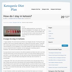 Ketogenic Diet Plan - How do I stay in Ketosis?Ketogenic Diet Plan
