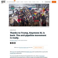 Thanks to Trump, Keystone XL is back. The anti-pipeline movement is ready.