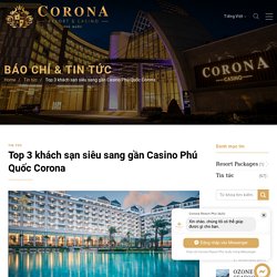 Top 3 khách sạn siêu sang gần Casino Phú Quốc Corona