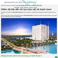 Mức độ hấp dẫn khi lựa chọn căn hộ Asahi tower Asahi Towers - 0901 302 000