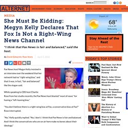 She Must Be Kidding: Megyn Kelly Declares That Fox Is Not a Right-Wing News Channel