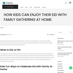 How Kids Can Enjoy their Eid With Family Gathering at Home: -