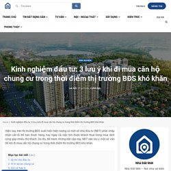 Kinh nghiệm đầu tư: 3 lưu ý khi đi mua căn hộ chung cư trong thời điểm thị trường BĐS khó khăn