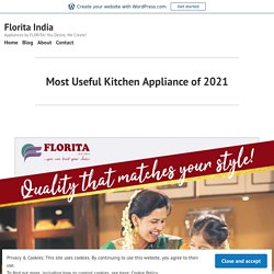 Most Useful Kitchen Appliance of 2021 – Florita India