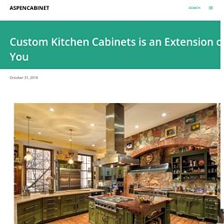 Custom Kitchen Cabinets is an Extension of You