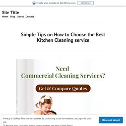Simple Tips on How to Choose the Best Kitchen Cleaning service