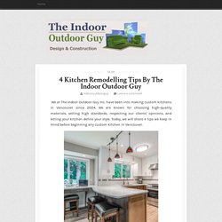 4 Kitchen Remodelling Tips By The Indoor Outdoor Guy ~ Indoor Outdoor Guy Renovations Inc