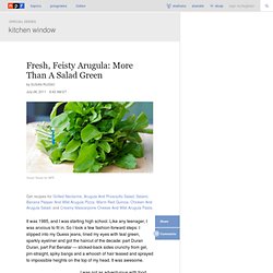 Kitchen Window — Fresh, Feisty Arugula: More Than A Salad Green