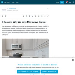 5 ​Reasons Why We Love Microwave Drawer