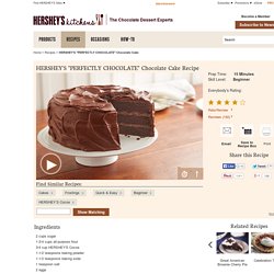 HERSHEY’S ’’PERFECTLY CHOCOLATE’’ Chocolate Cake Recipe