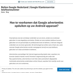 Hoe te voorkomen dat Google advertenties opduiken op uw Android apparaat? – Bellen Google Nederland