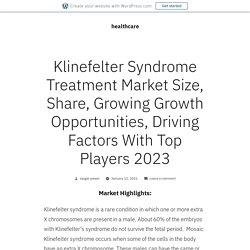Klinefelter Syndrome Treatment Market Size, Share, Growing Growth Opportunities, Driving Factors With Top Players 2023 – healthcare