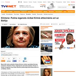 Ārvalstīs - Klintone: Putina iegansts rīcībai Krimā attiecināms arī uz Baltiju