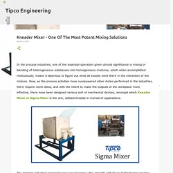 Kneader Mixer - One Of The Most Potent Mixing Solutions