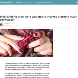 What knitting is doing to your health that you probably never knew about