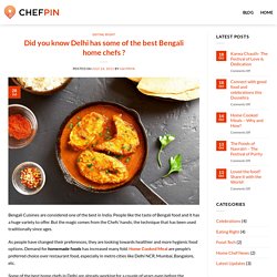 Did you know Delhi has some of the best Bengali home chefs near you?