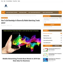 How To Get Knowledge In Observe By Mobile Advertising Trends 2019?